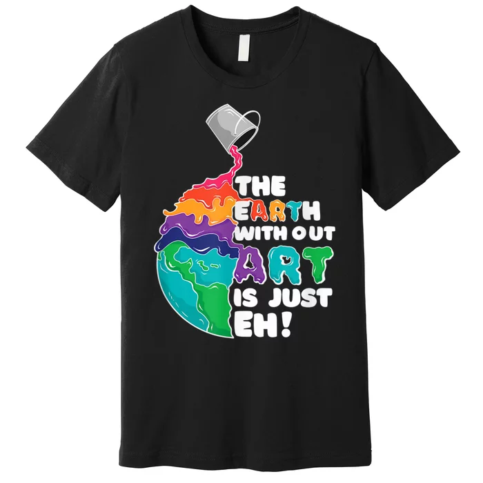 Earth Without Art Is Just EH Premium T-Shirt