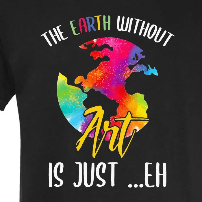 Earth Without Art Is Just Eh Planet Funny Earth Day Garment-Dyed Heavyweight T-Shirt