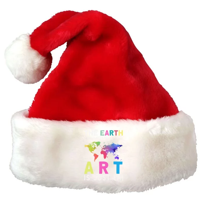 Earth Without Art Is Just Eh Earth Day Planet Art Premium Christmas Santa Hat