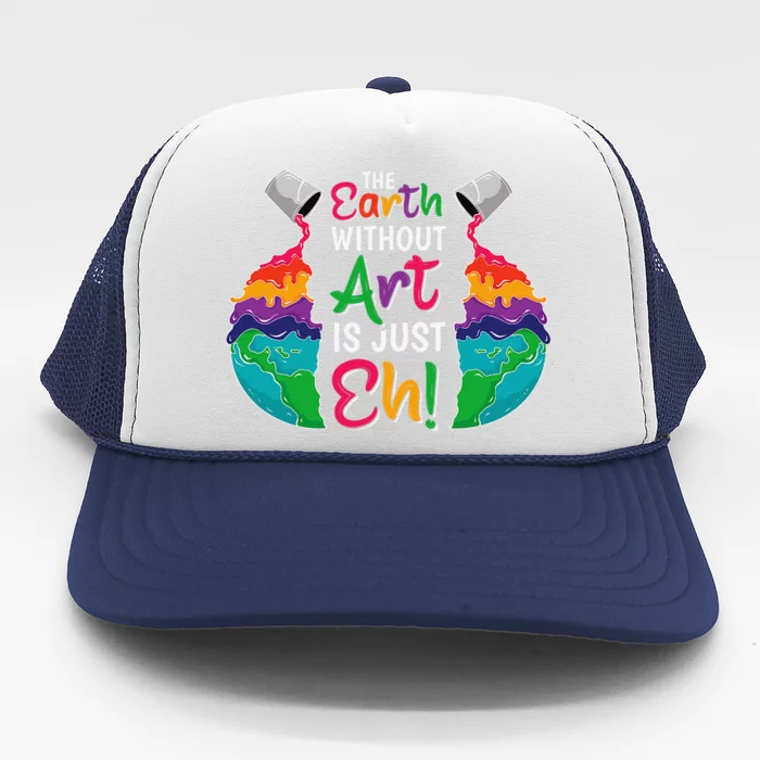 Earth Without Art Is Just Eh Planet Art Earth Day Funny Trucker Hat