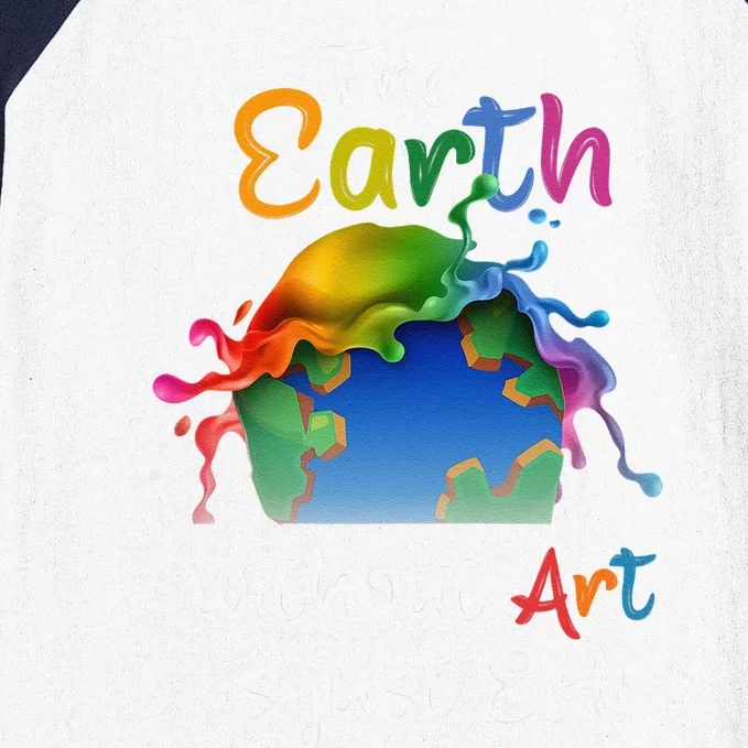 Earth Without Art Is Just Eh Planet Art Earth Day Gift Baseball Sleeve Shirt