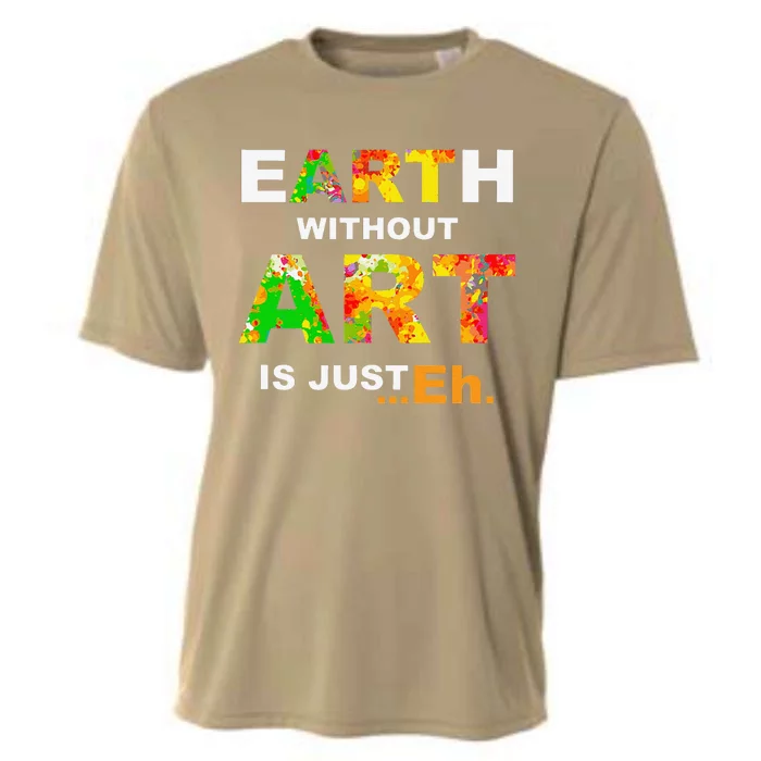 Earth Without ART Is Just Eh!, Earth Day & Art Lover Gift Cooling Performance Crew T-Shirt