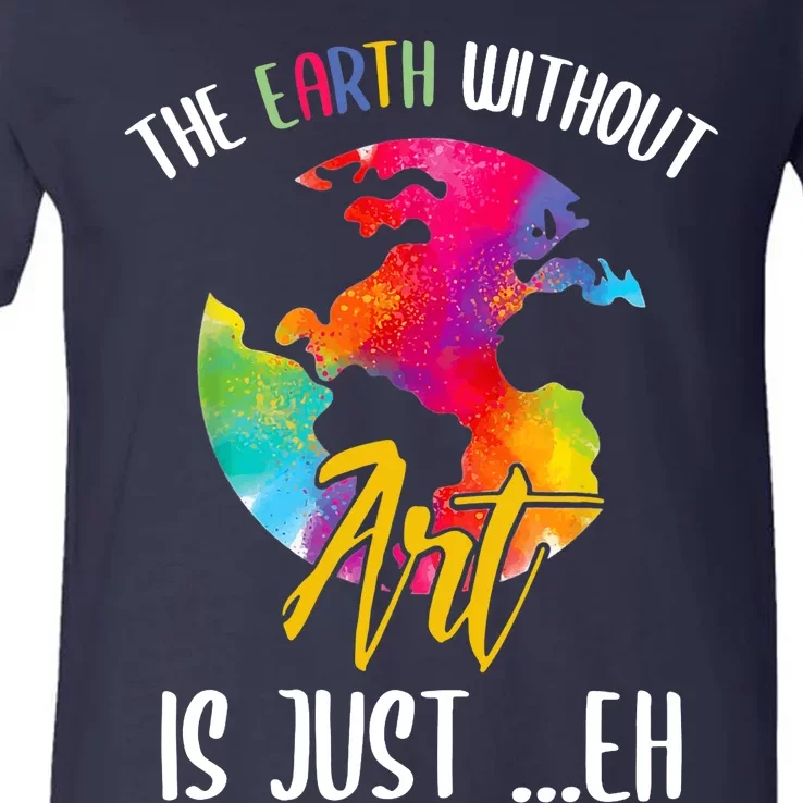 Earth Without Art Is Just Eh Planet Art Earth Day V-Neck T-Shirt