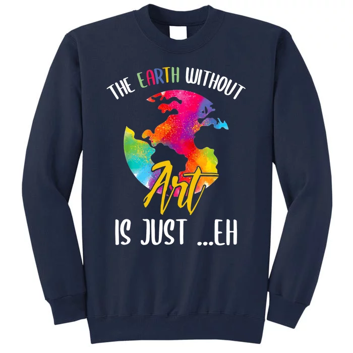 Earth Without Art Is Just Eh Planet Art Earth Day Tall Sweatshirt