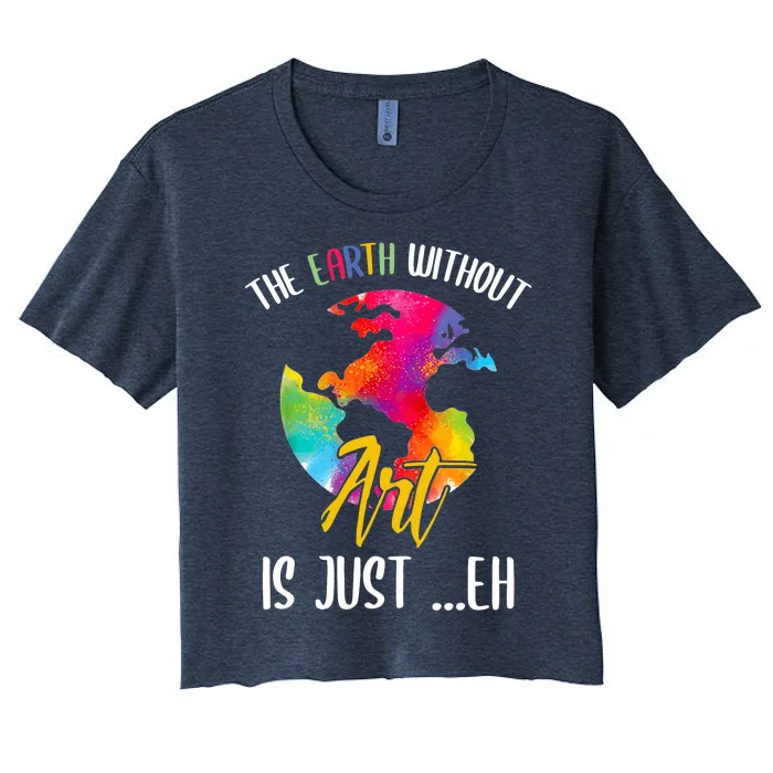 Earth Without Art Is Just Eh Planet Art Earth Day Women's Crop Top Tee