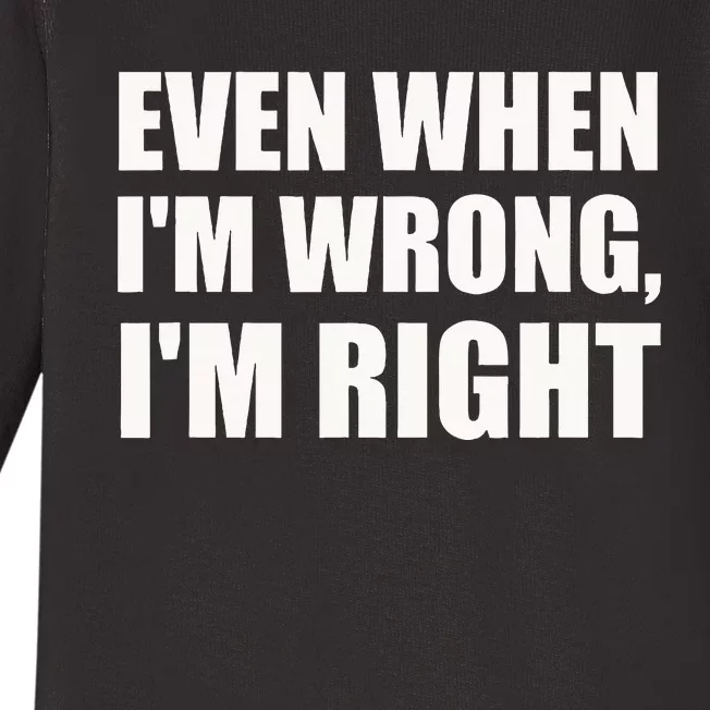 Even When IM Wrong IM Right Funny Sarcastic Novelty Baby Long Sleeve Bodysuit