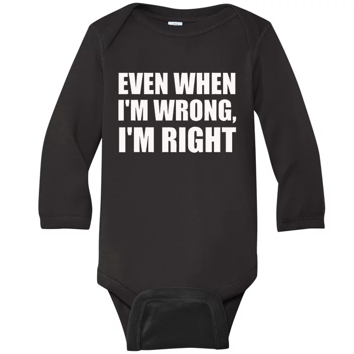 Even When IM Wrong IM Right Funny Sarcastic Novelty Baby Long Sleeve Bodysuit