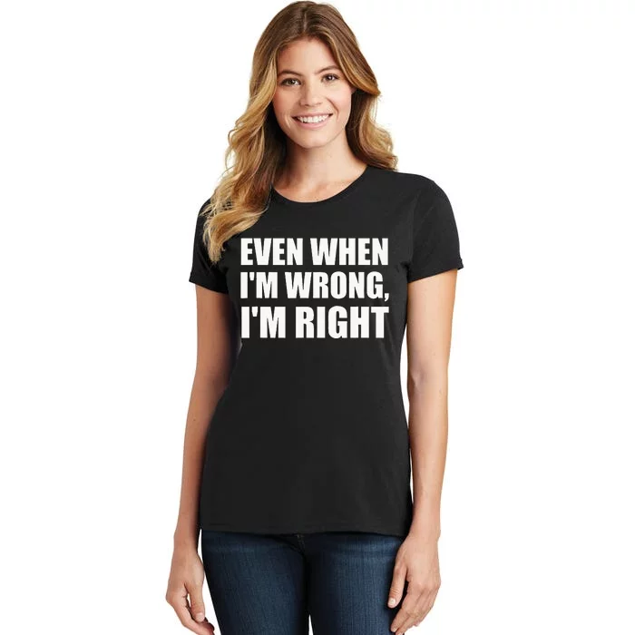 Even When IM Wrong IM Right Funny Sarcastic Novelty Women's T-Shirt