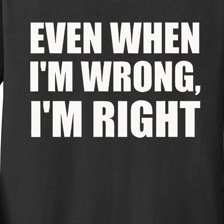 Even When IM Wrong IM Right Funny Sarcastic Novelty Kids Long Sleeve Shirt