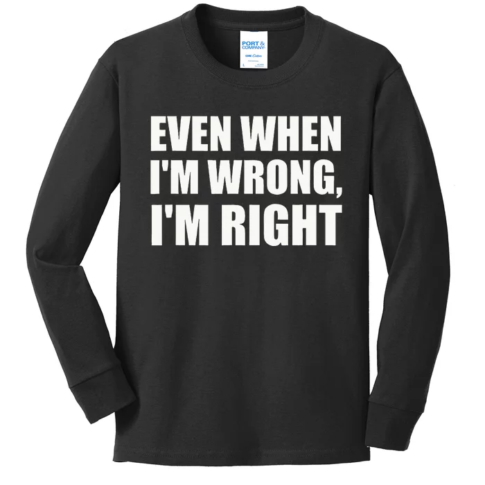 Even When IM Wrong IM Right Funny Sarcastic Novelty Kids Long Sleeve Shirt