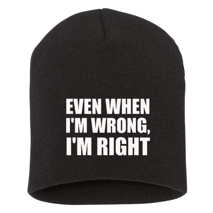 Even When IM Wrong IM Right Funny Sarcastic Novelty Short Acrylic Beanie