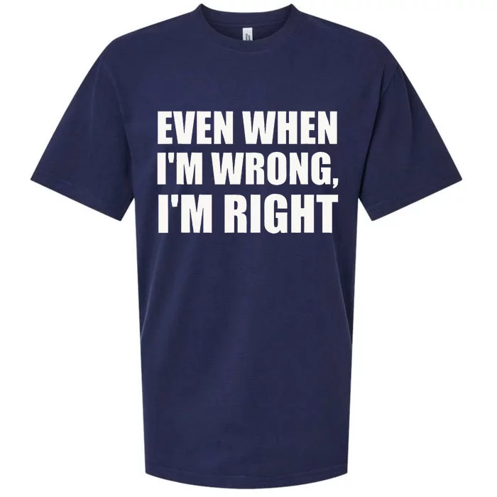 Even When IM Wrong IM Right Funny Sarcastic Novelty Sueded Cloud Jersey T-Shirt