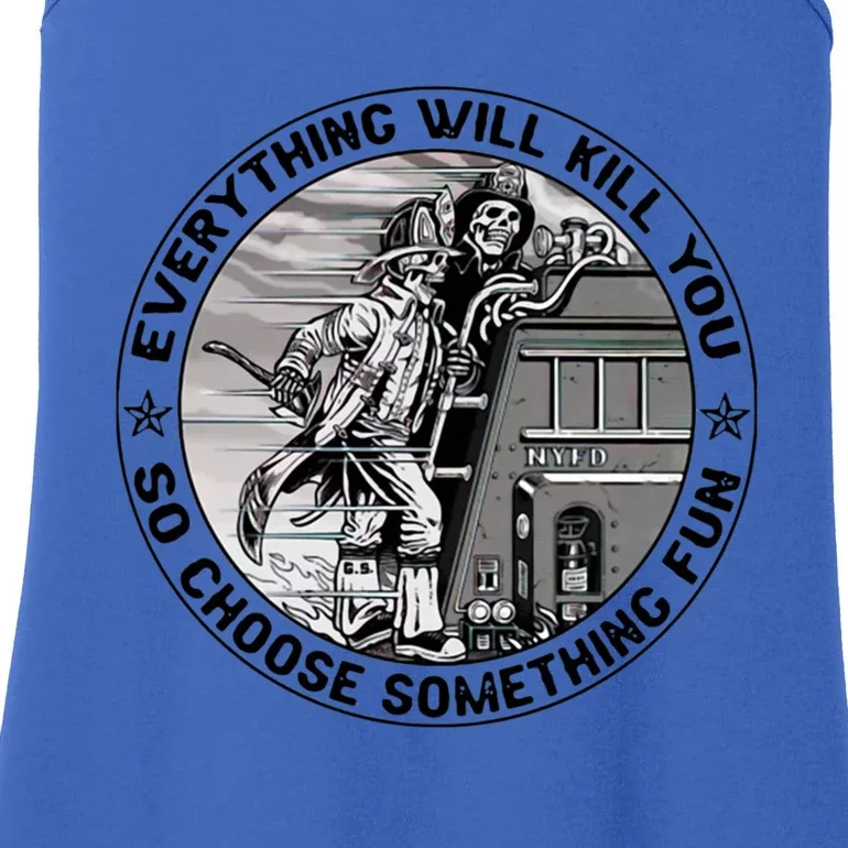 Everything Will Kill You So Choose Something Fun Firefighter Gift Ladies Essential Tank