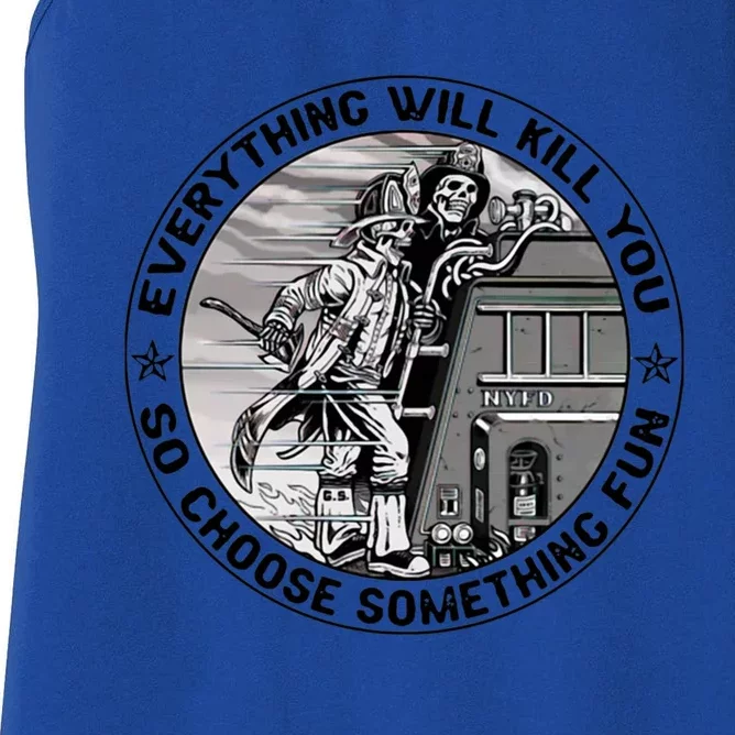 Everything Will Kill You So Choose Something Fun Firefighter Gift Women's Racerback Tank