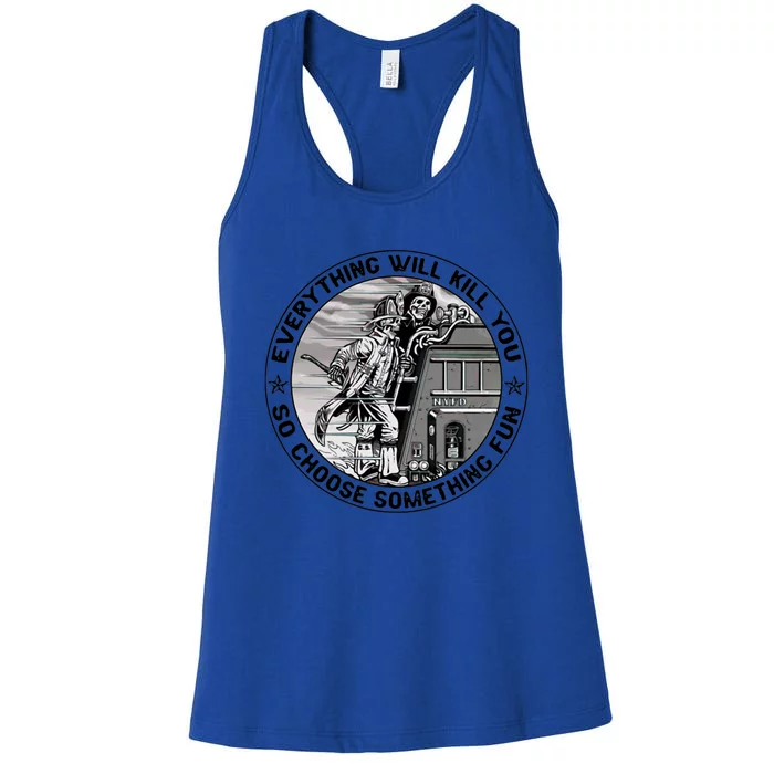 Everything Will Kill You So Choose Something Fun Firefighter Gift Women's Racerback Tank