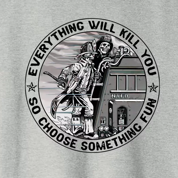 Everything Will Kill You So Choose Something Fun Firefighter Gift Women's Crop Top Tee