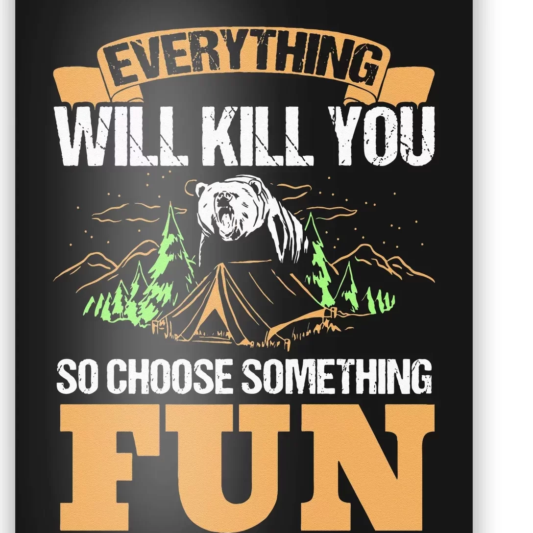 Everything Will Kill You So Choose Something Fun! Camping Poster