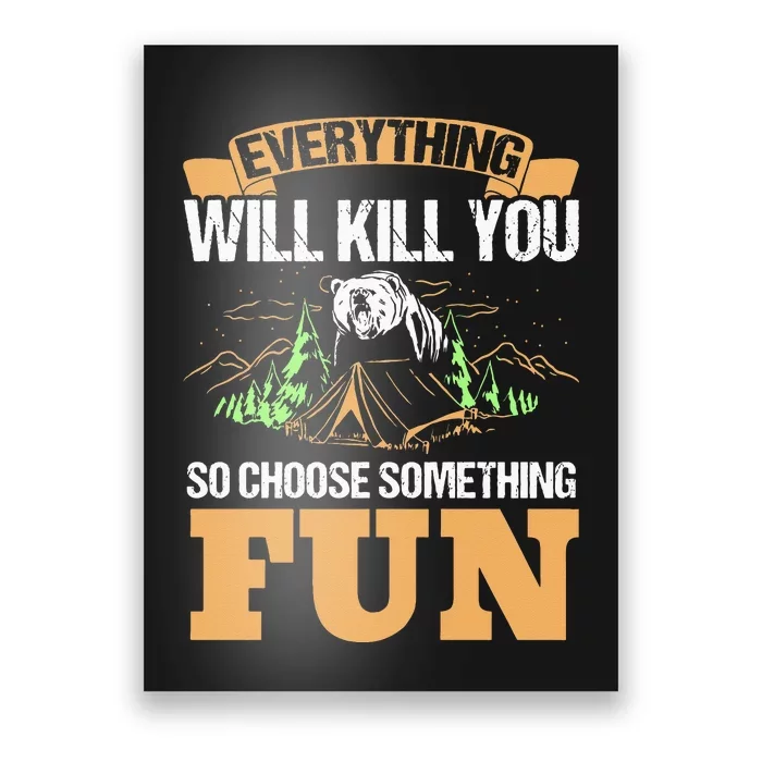 Everything Will Kill You So Choose Something Fun! Camping Poster