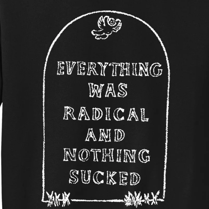 Everything Was Radical And Nothing Sucked Tall Sweatshirt