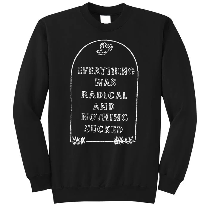 Everything Was Radical And Nothing Sucked Tall Sweatshirt