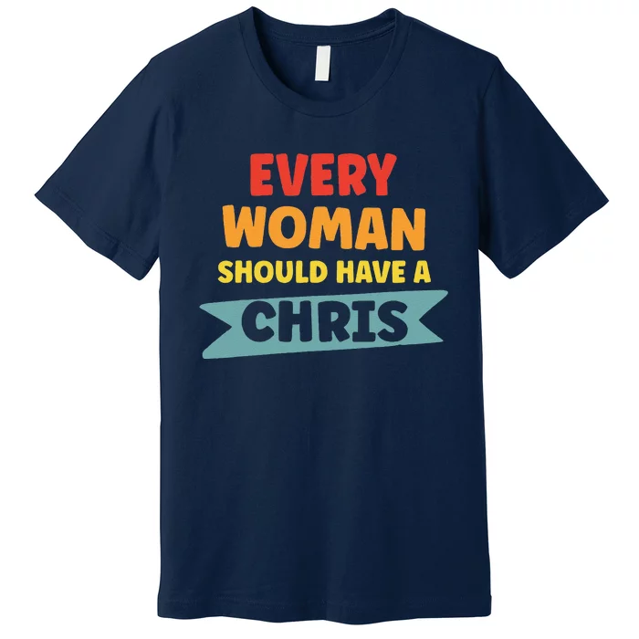 Every Woman Should Have A Chris Premium T-Shirt