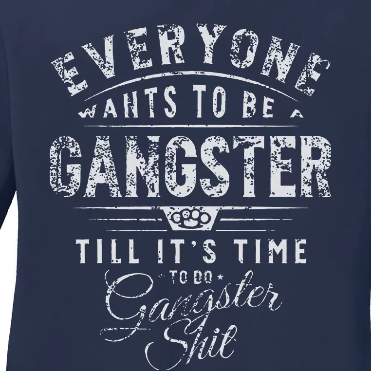 Everyone Wants To Be Gangster Till ItS Time Ladies Long Sleeve Shirt