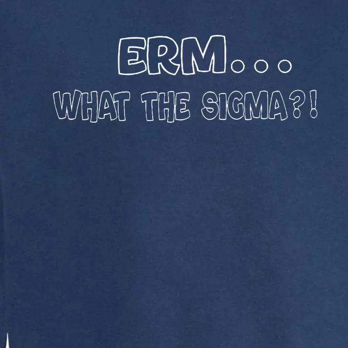 Erm What The Sigma Garment-Dyed Sweatshirt