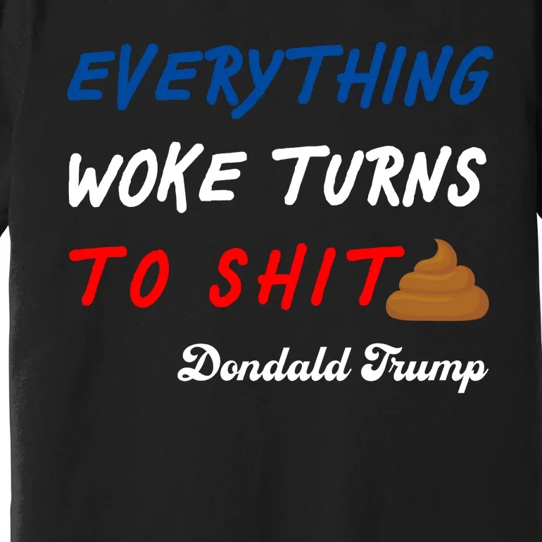 Everything Woke Turns To Shit Funny Poop Emoji Trump Quote Premium T-Shirt