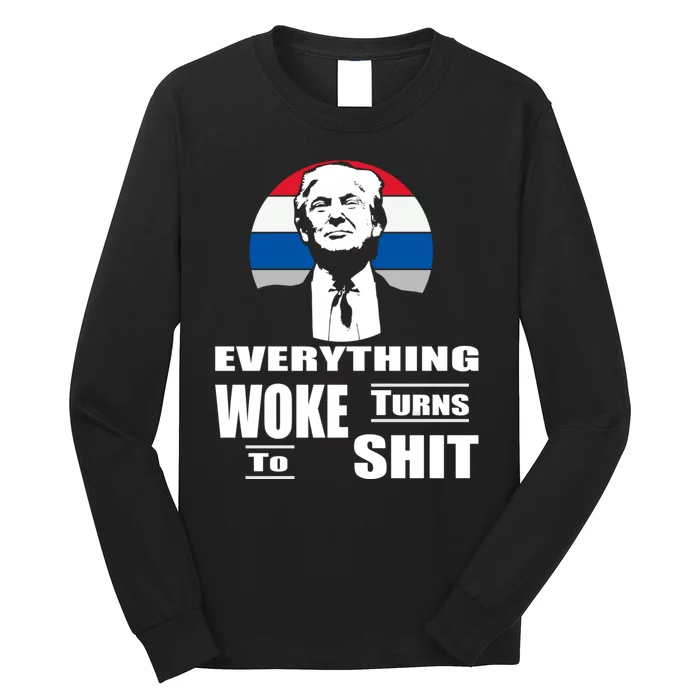 Everything Woke Turns To Shit Funny Trump 2024 Anti Woke Long Sleeve Shirt