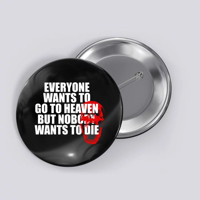 Everyone Wants To Go To Heaven But Nobody Wants To Die Button