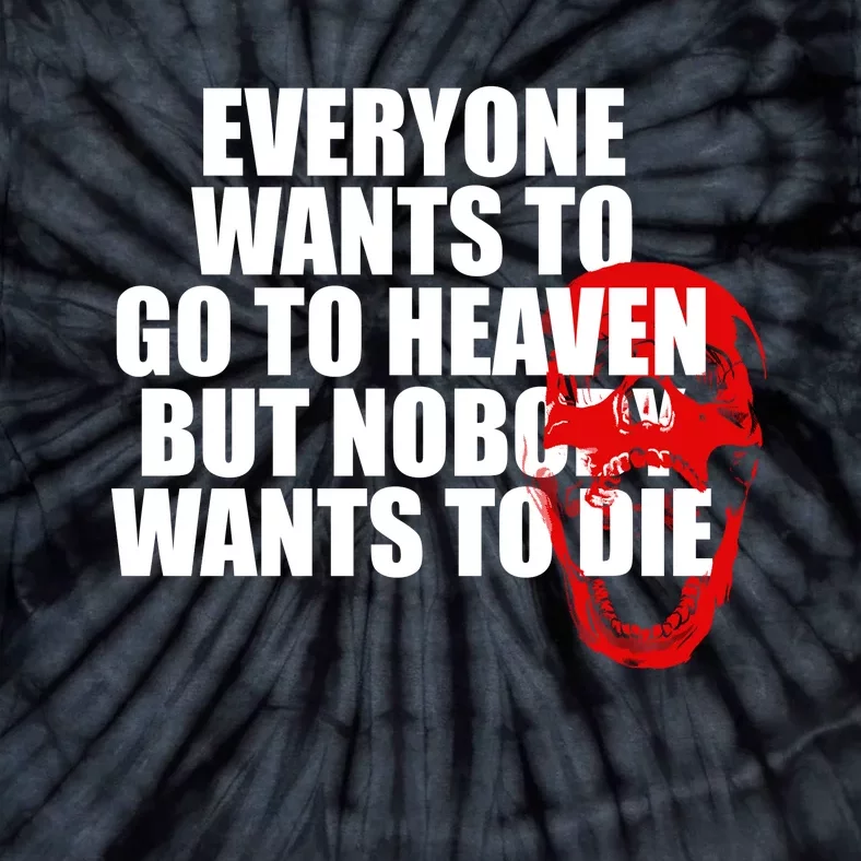 Everyone Wants To Go To Heaven But Nobody Wants To Die Tie-Dye T-Shirt