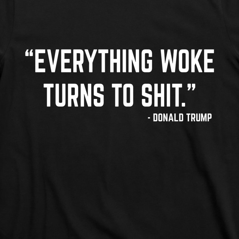 Everything Woke Turns To Shit Donald Trump T-Shirt