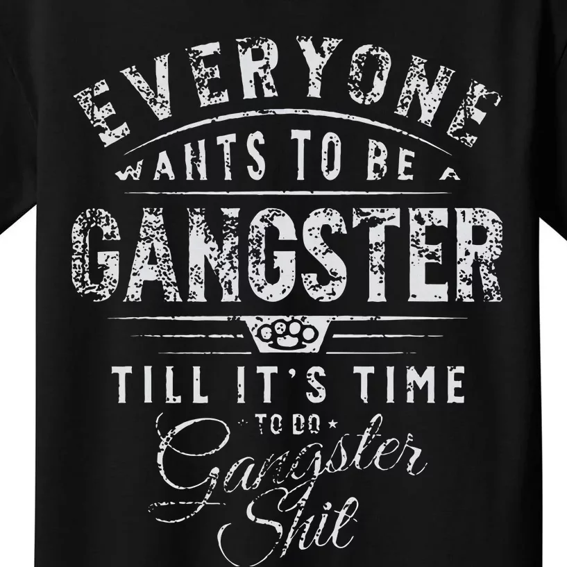 Everyone Wants To Be Gangster Till ItS Time Kids T-Shirt