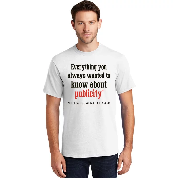 Everything You Always Wanted To Know About Publicity Tall T-Shirt