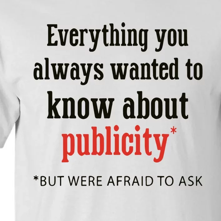 Everything You Always Wanted To Know About Publicity Tall T-Shirt