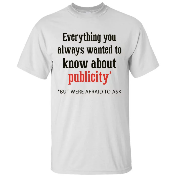 Everything You Always Wanted To Know About Publicity Tall T-Shirt