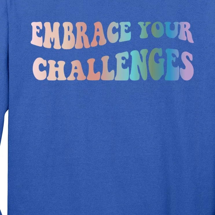 Embrace Your Challenges Design Tal Health Awareness Great Gift Long Sleeve Shirt