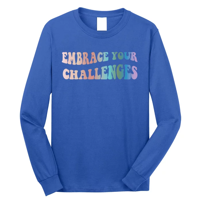 Embrace Your Challenges Design Tal Health Awareness Great Gift Long Sleeve Shirt