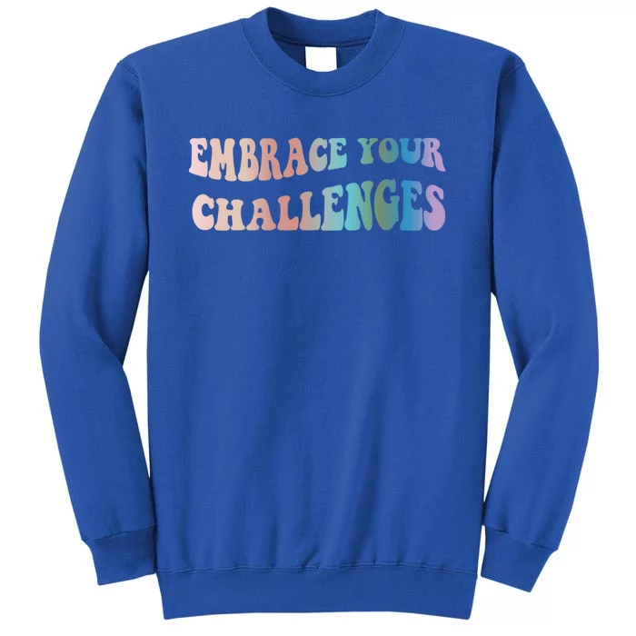 Embrace Your Challenges Design Tal Health Awareness Great Gift Tall Sweatshirt