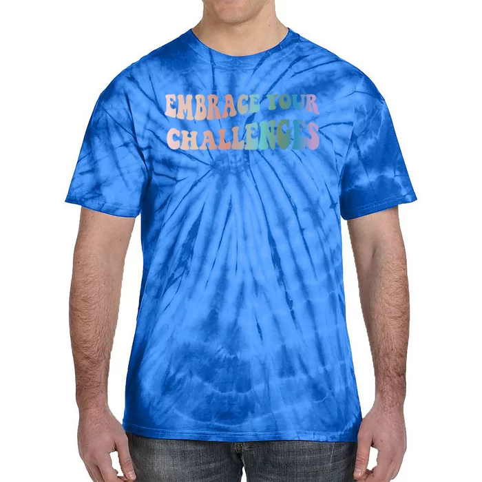 Embrace Your Challenges Design Tal Health Awareness Gift Tie-Dye T-Shirt