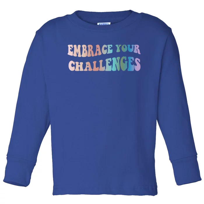 Embrace Your Challenges Design Tal Health Awareness Gift Toddler Long Sleeve Shirt