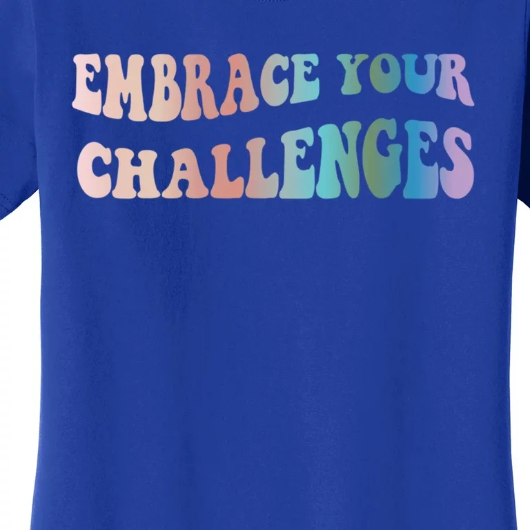 Embrace Your Challenges Design Tal Health Awareness Gift Women's T-Shirt