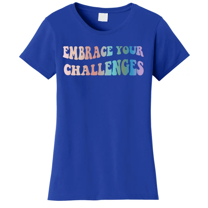 Embrace Your Challenges Design Tal Health Awareness Gift Women's T-Shirt