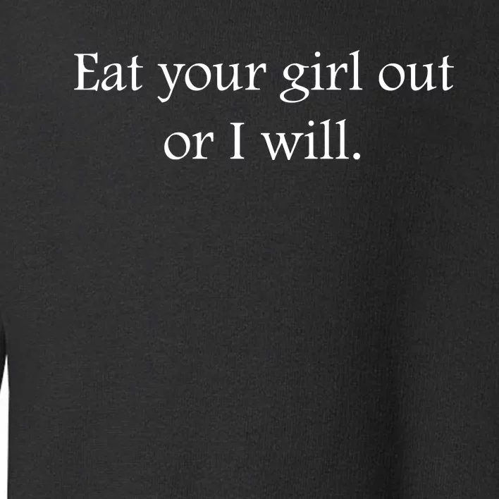 Eat Your Grl Out Or I Will Funny Girlfriend Funny Couple Gifts Toddler Sweatshirt