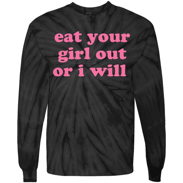 Eat Your Girl Out Or I Wills Tie-Dye Long Sleeve Shirt