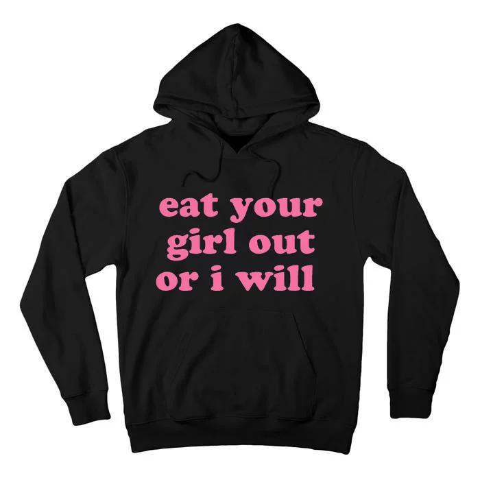 Eat Your Girl Out Or I Wills Tall Hoodie