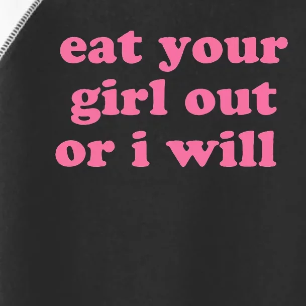 Eat Your Girl Out Or I Wills Toddler Fine Jersey T-Shirt