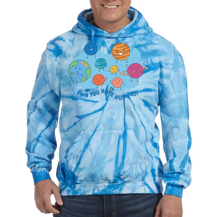 Ew You Have Humans Funny Earth Planet Tie Dye Hoodie