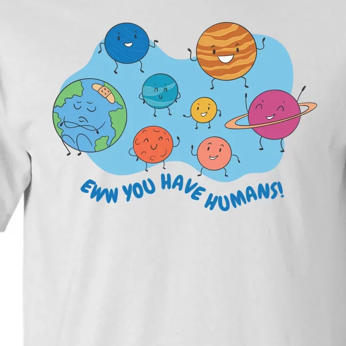 Ew You Have Humans Funny Earth Planet Tall T-Shirt