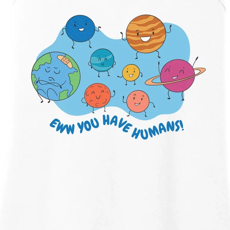 Ew You Have Humans Funny Earth Planet Ladies Essential Tank